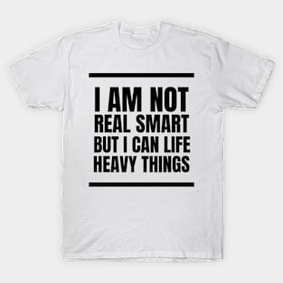 I Am Not Real Smart But I Can Lift Heavy Things T-Shirt